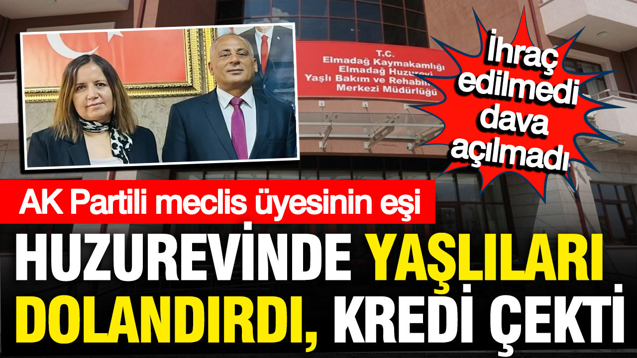 AK Partili Meclis Üyesinin Eşi Huzurevinde Yaşlıları Dolandırdı: Kredi Borçları Ortaya Çıktı