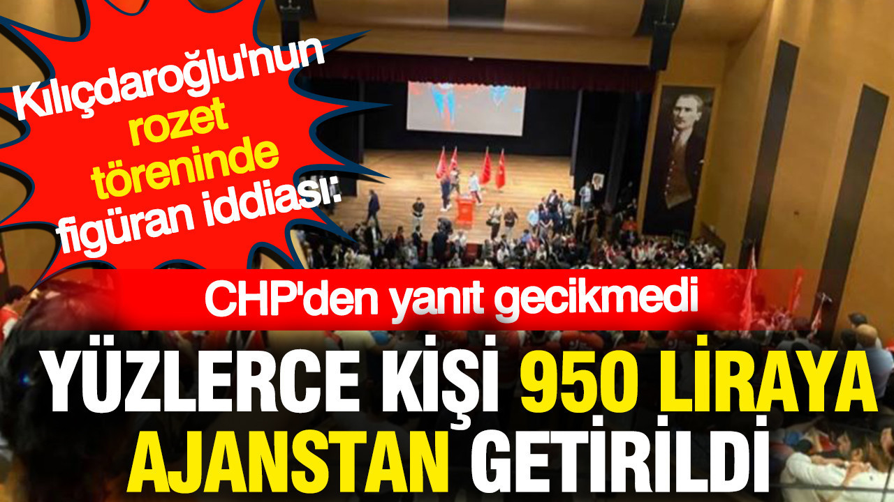 Kilicdaroglunun rozet toreninde figuran iddiasi yuzlerce kisi 950 liraya ajanstan getirildi chpden yanit geldi 9u4epVYz